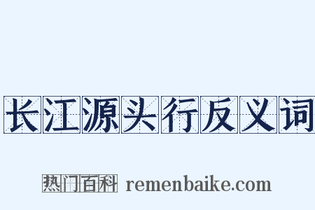 长江源头行反义词是什么意思的图片